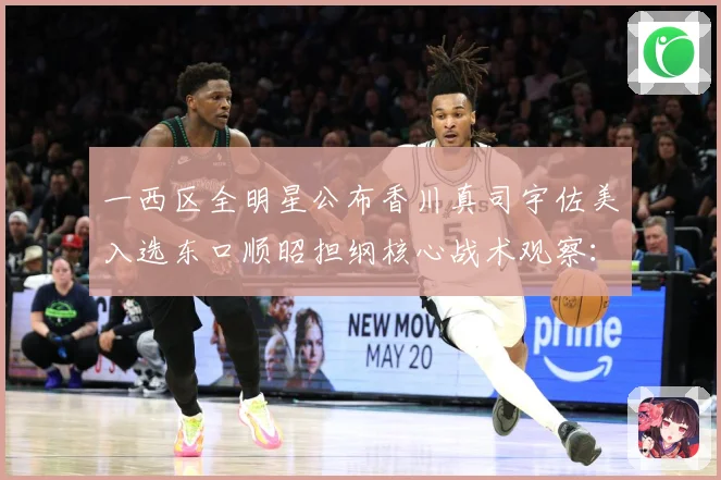 一西区全明星公布香川真司宇佐美入选东口顺昭担纲核心战术观察：最新赛事动态与深度分析